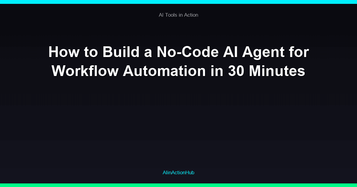 How to Build a No-Code AI Agent for Workflow Automation in 30 Minutes