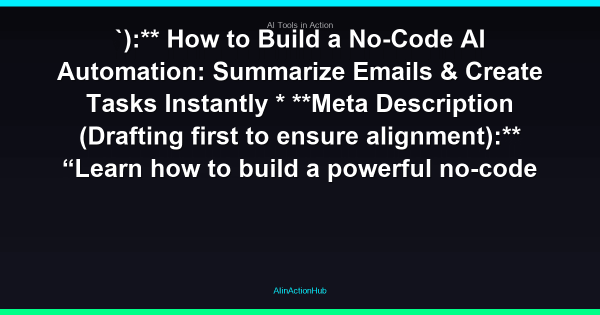 `):** How to Build a No-Code AI Automation: Summarize Emails & Create Tasks Instantly * **Meta Description (Drafting first to ensure alignment):** “Learn how to build a powerful no-code