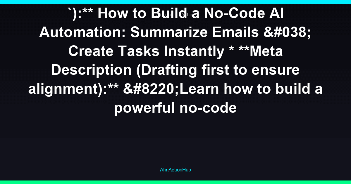 `):** How to Build a No-Code AI Automation: Summarize Emails & Create Tasks Instantly * **Meta Description (Drafting first to ensure alignment):** “Learn how to build a powerful no-code