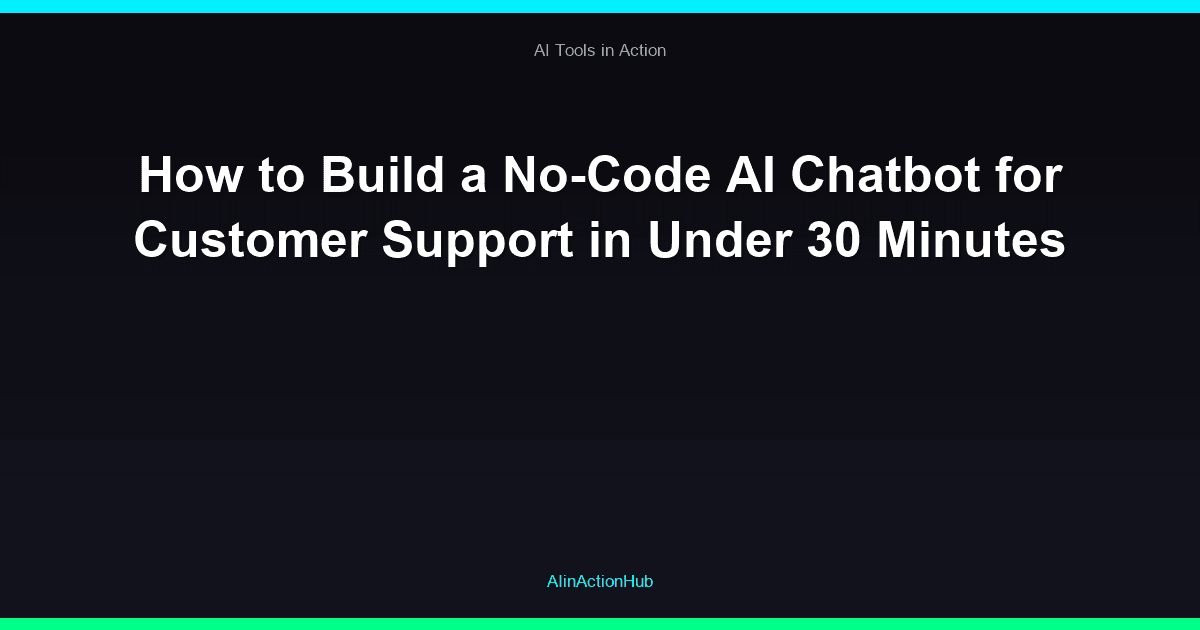 How to Build a No-Code AI Chatbot for Customer Support in Under 30 Minutes