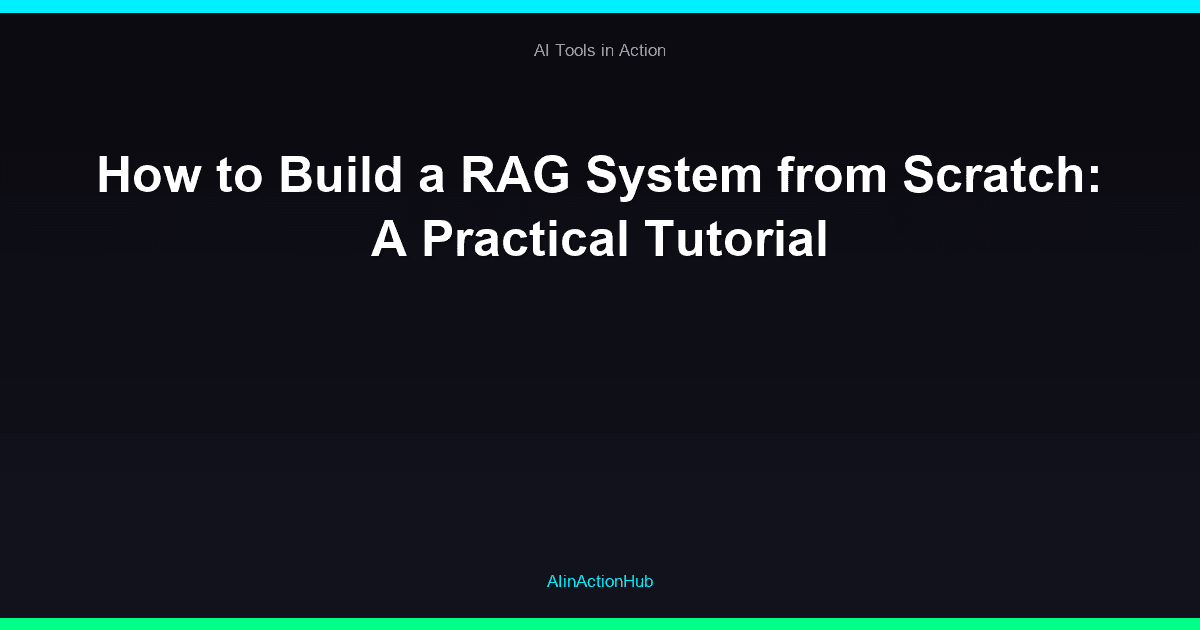 How to Build a RAG System from Scratch: A Practical Tutorial