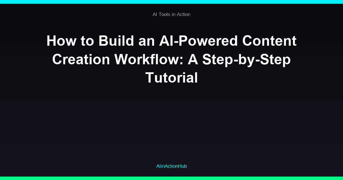 How to Build an AI-Powered Content Creation Workflow: A Step-by-Step Tutorial
