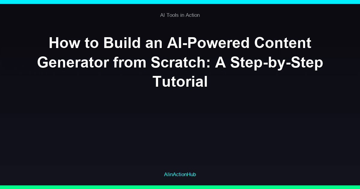 How to Build an AI-Powered Content Generator from Scratch: A Step-by-Step Tutorial