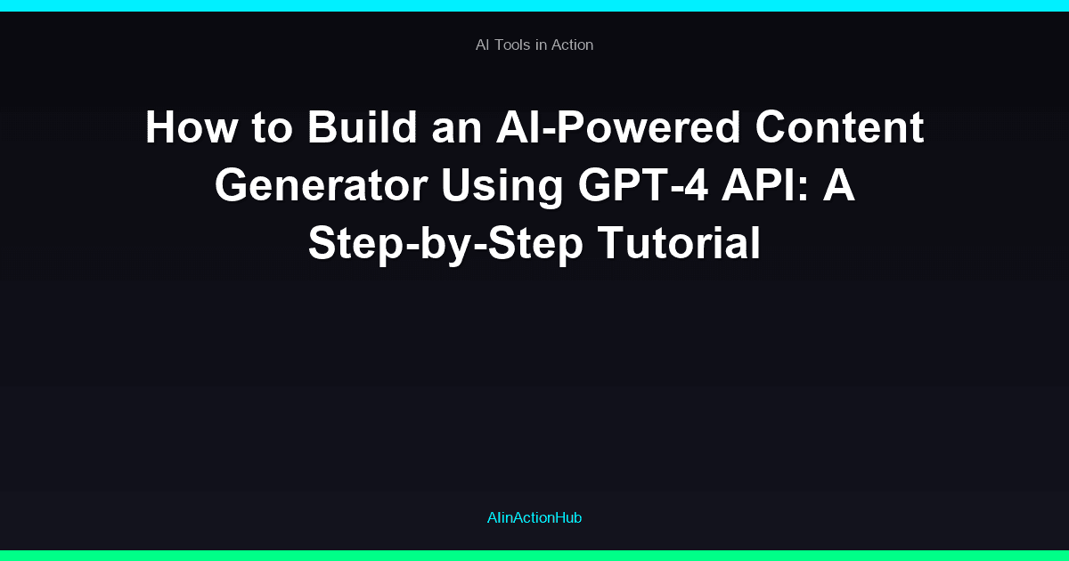How to Build an AI-Powered Content Generator Using GPT-4 API: A Step-by-Step Tutorial