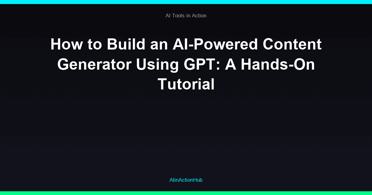 How to Build an AI-Powered Content Generator Using GPT: A Hands-On Tutorial