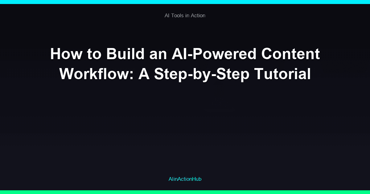 How to Build an AI-Powered Content Workflow: A Step-by-Step Tutorial