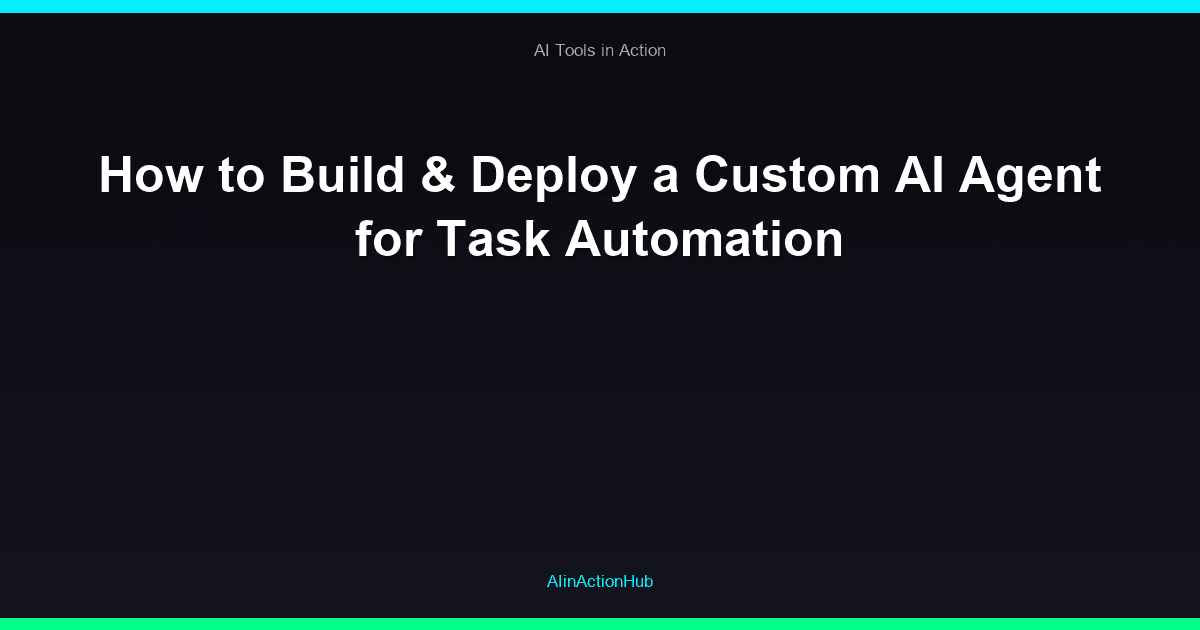 How to Build & Deploy a Custom AI Agent for Task Automation