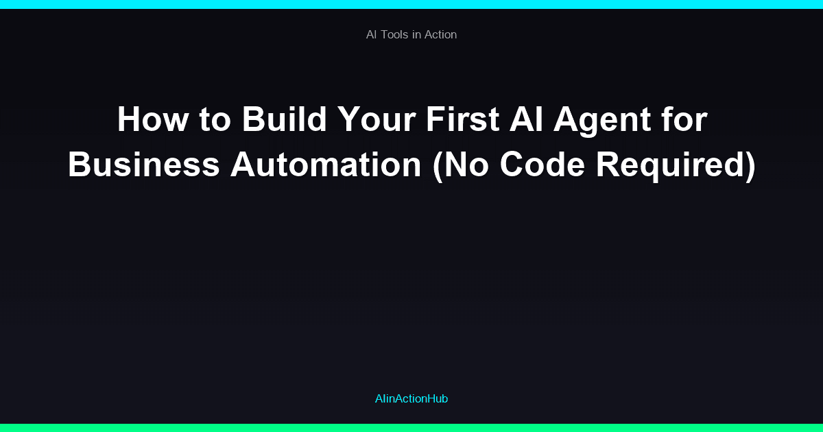 How to Build Your First AI Agent for Business Automation (No Code Required)