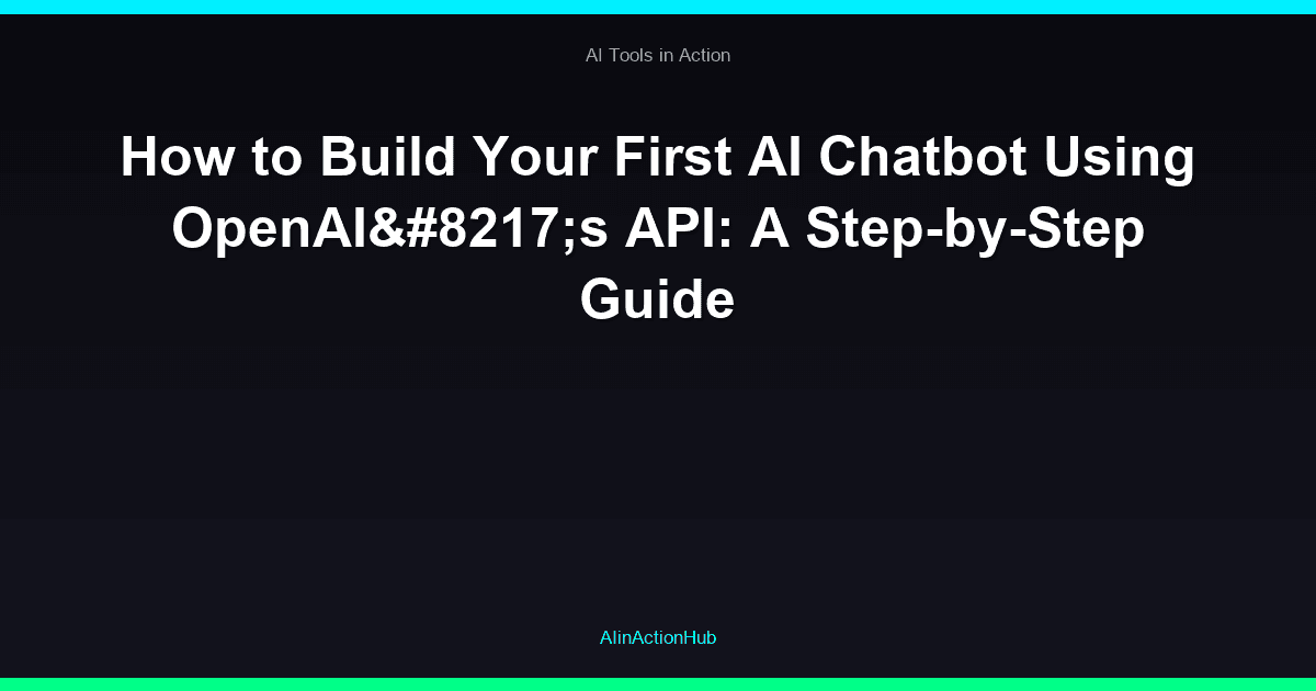 How to Build Your First AI Chatbot Using OpenAI’s API: A Step-by-Step Guide