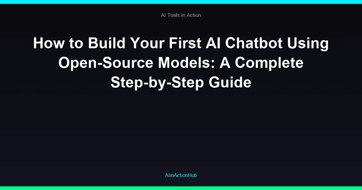 How to Build Your First AI Chatbot Using Open-Source Models: A Complete Step-by-Step Guide