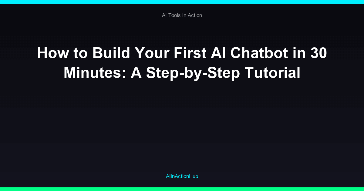 How to Build Your First AI Chatbot in 30 Minutes: A Step-by-Step Tutorial