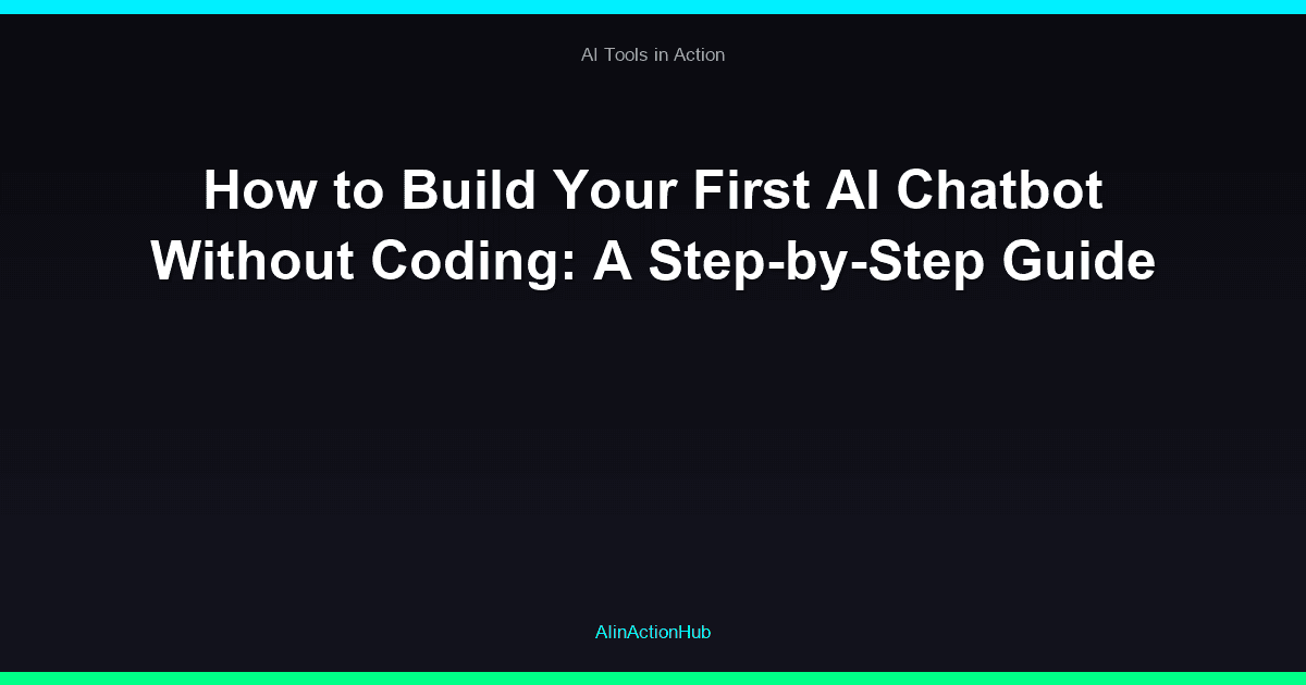 How to Build Your First AI Chatbot Without Coding: A Step-by-Step Guide