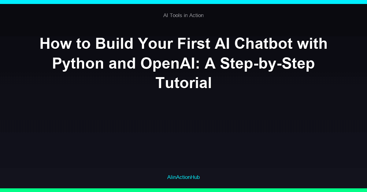 How to Build Your First AI Chatbot with Python and OpenAI: A Step-by-Step Tutorial