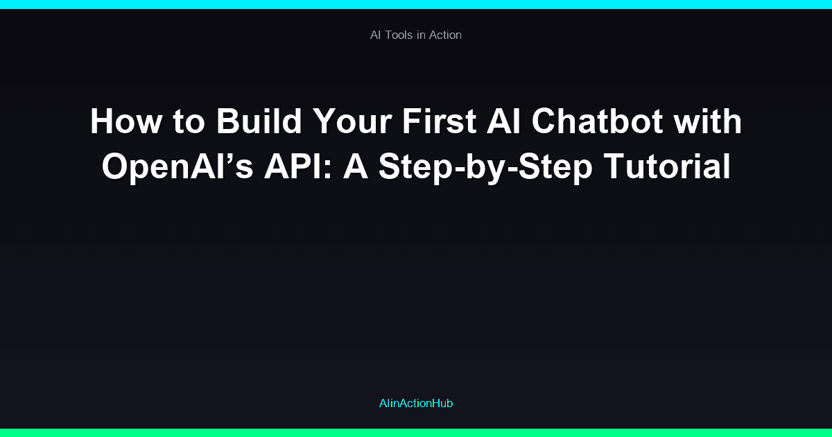 How to Build Your First AI Chatbot with OpenAI’s API: A Step-by-Step Tutorial