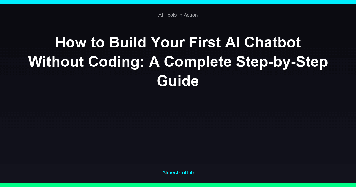 How to Build Your First AI Chatbot Without Coding: A Complete Step-by-Step Guide