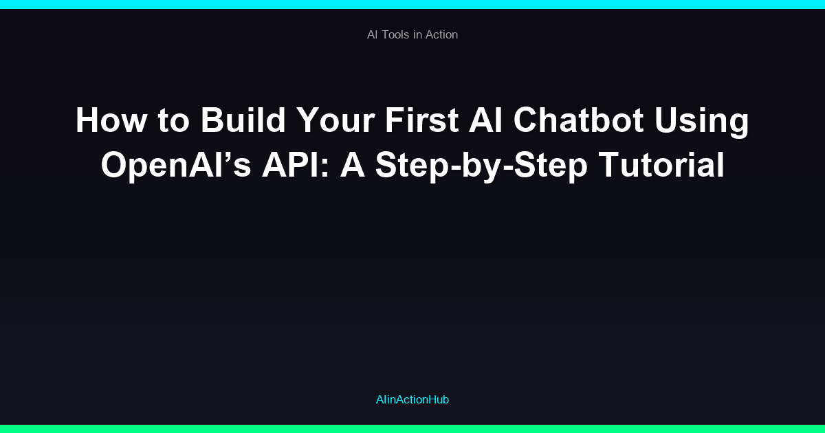 How to Build Your First AI Chatbot Using OpenAI’s API: A Step-by-Step Tutorial