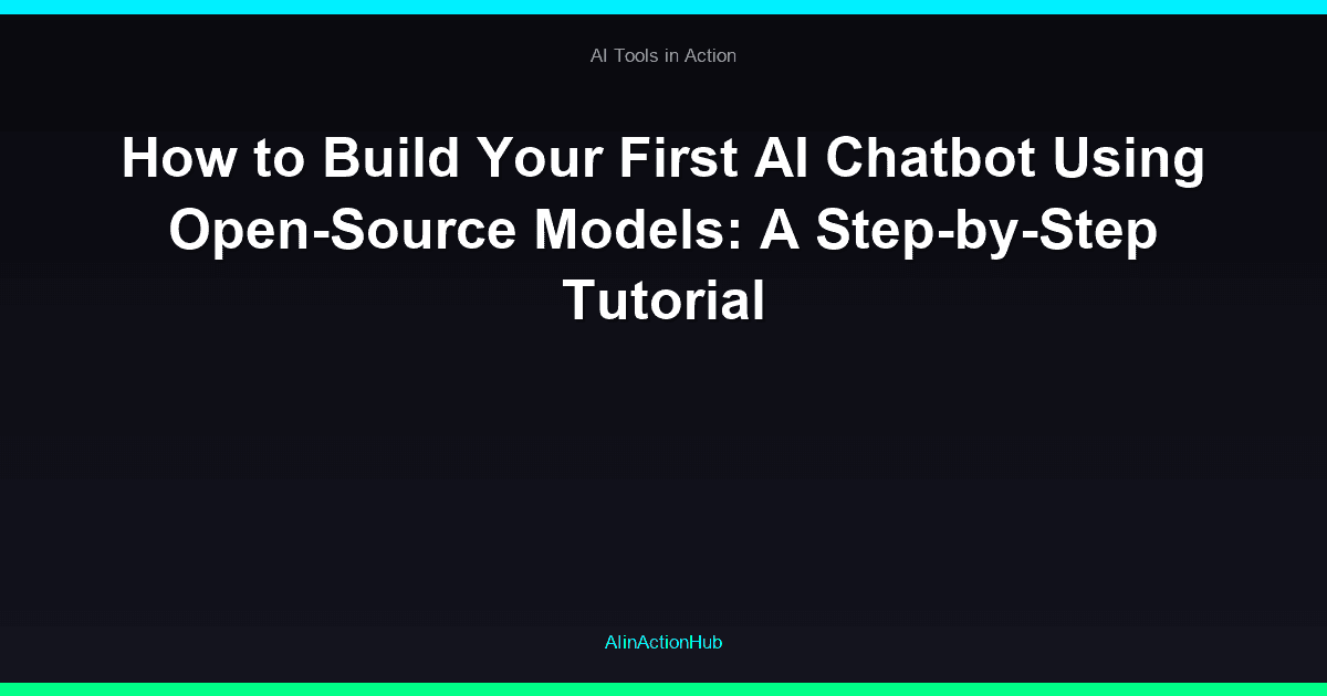 How to Build Your First AI Chatbot Using Open-Source Models: A Step-by-Step Tutorial
