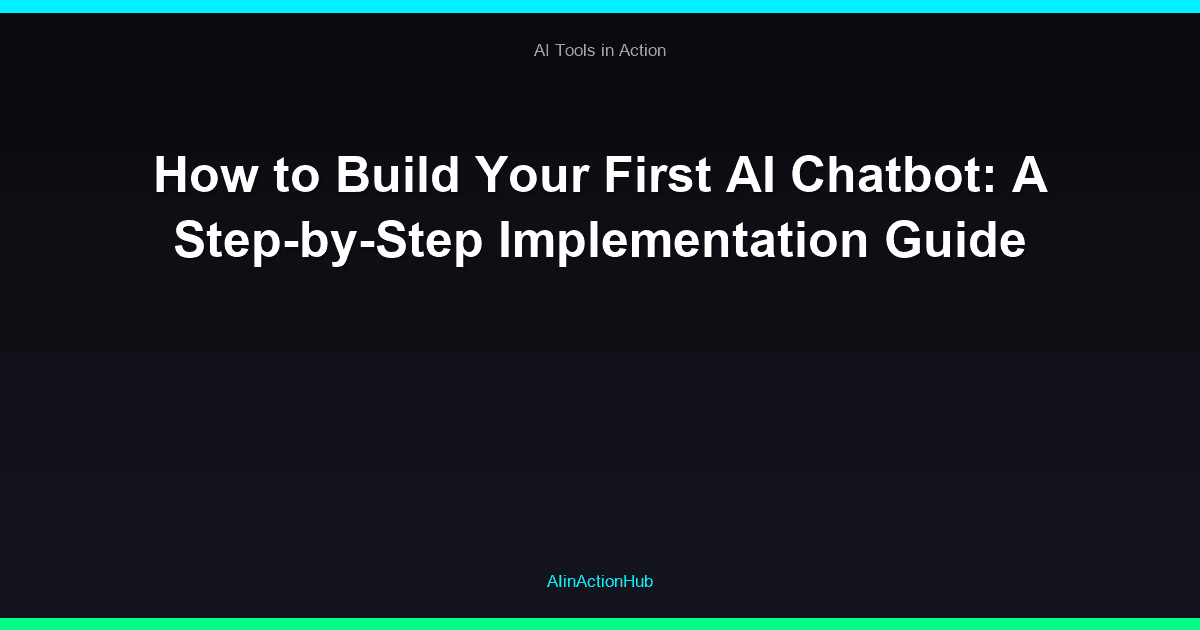 How to Build Your First AI Chatbot: A Step-by-Step Implementation Guide