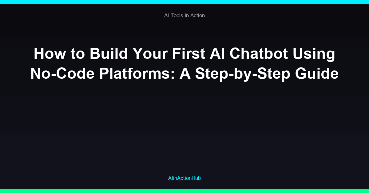 How to Build Your First AI Chatbot Using No-Code Platforms: A Step-by-Step Guide