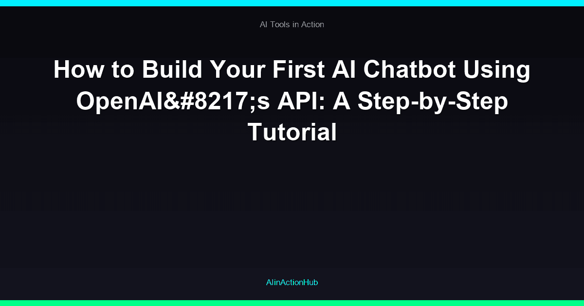 How to Build Your First AI Chatbot Using OpenAI’s API: A Step-by-Step Tutorial