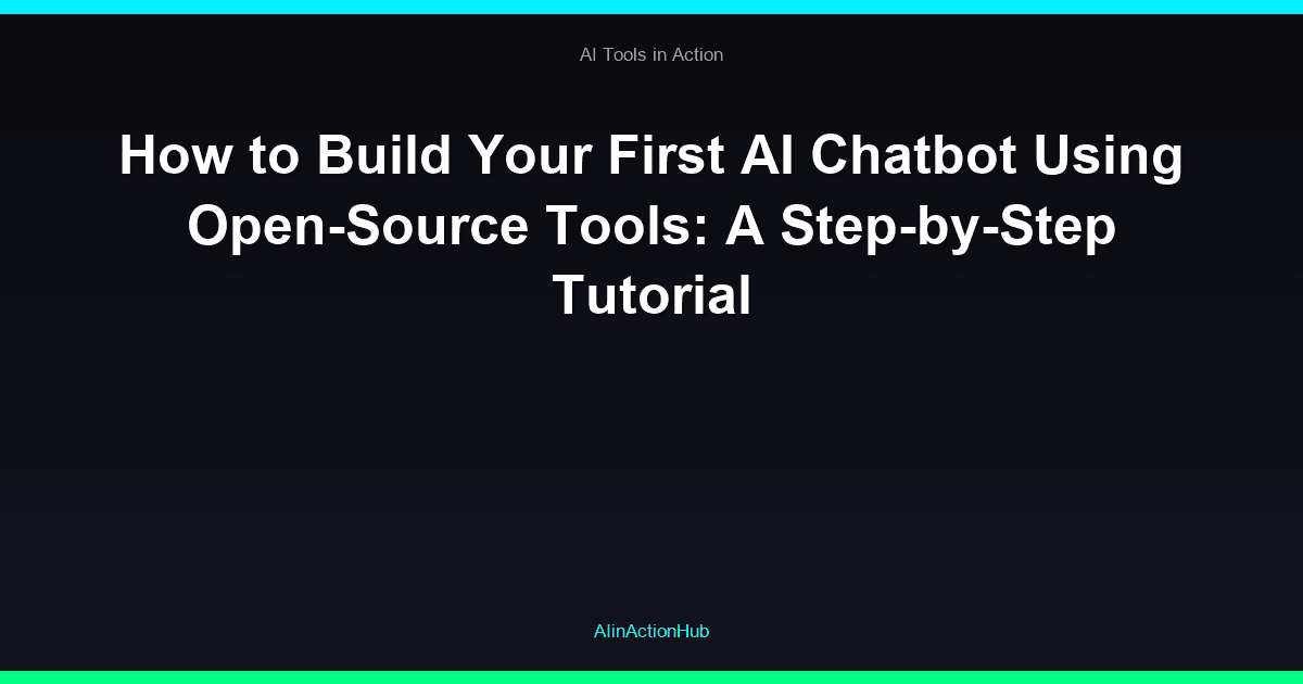 How to Build Your First AI Chatbot Using Open-Source Tools: A Step-by-Step Tutorial