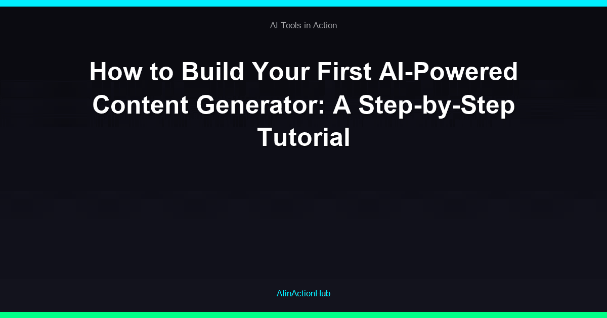 How to Build Your First AI-Powered Content Generator: A Step-by-Step Tutorial