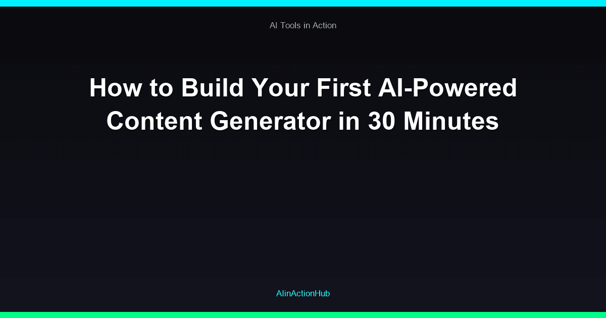 How to Build Your First AI-Powered Content Generator in 30 Minutes
