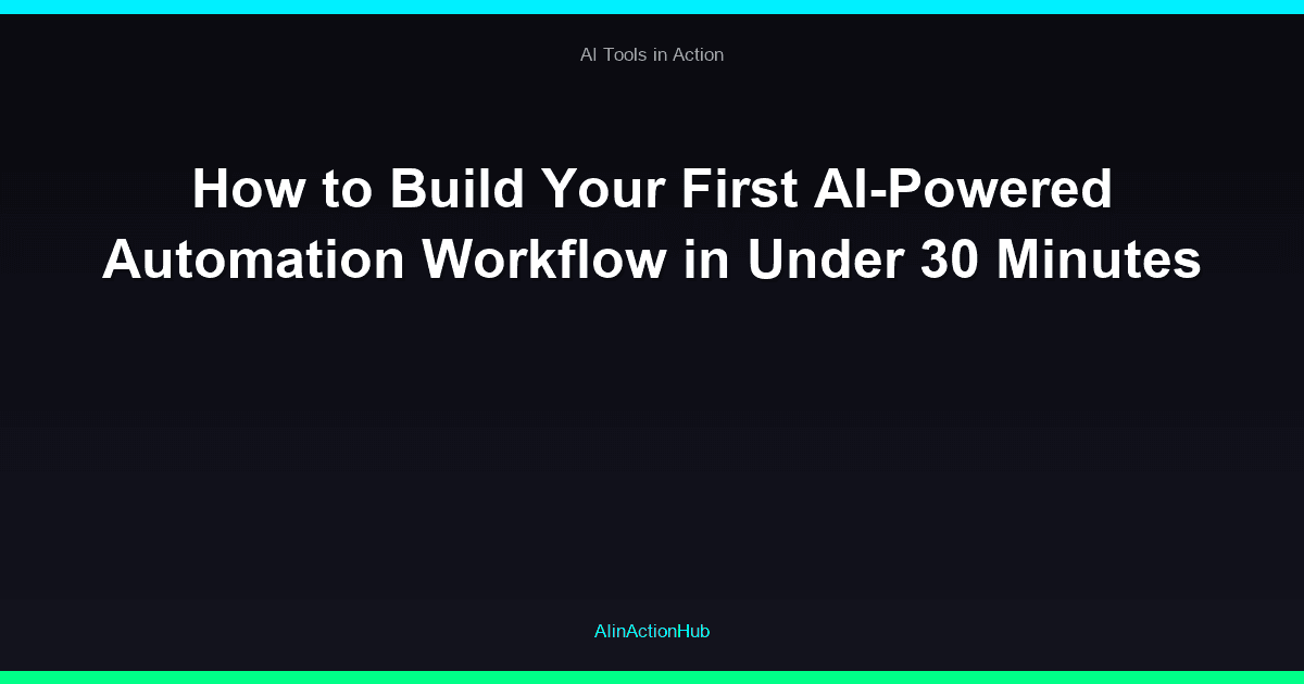 How to Build Your First AI-Powered Automation Workflow in Under 30 Minutes