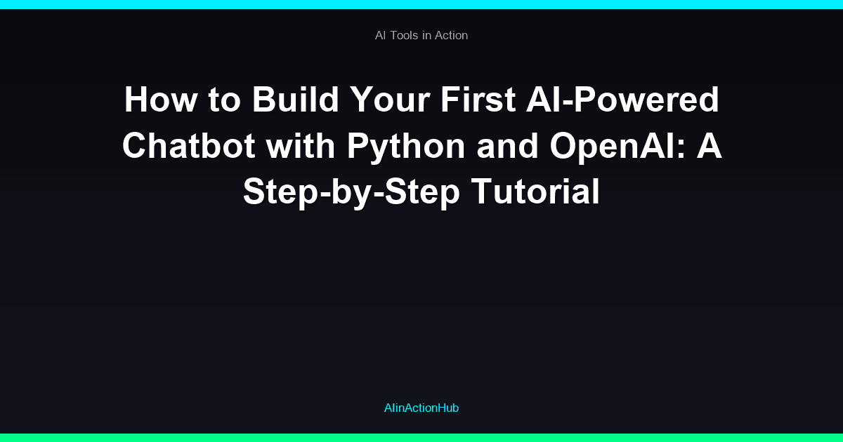 How to Build Your First AI-Powered Chatbot with Python and OpenAI: A Step-by-Step Tutorial
