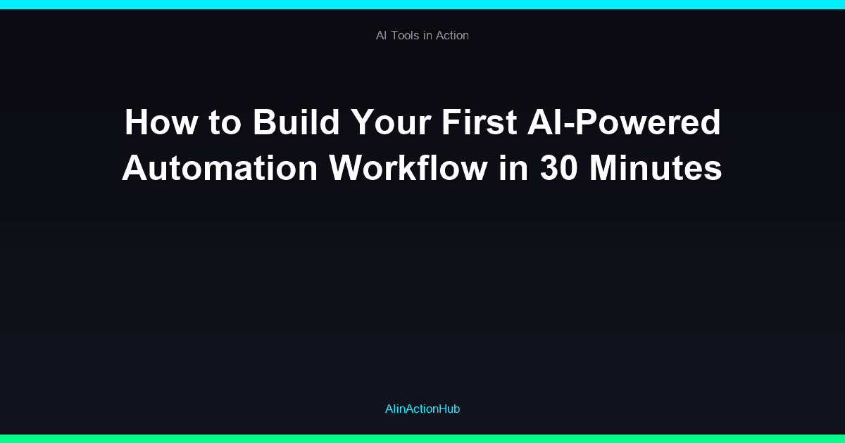 How to Build Your First AI-Powered Automation Workflow in 30 Minutes