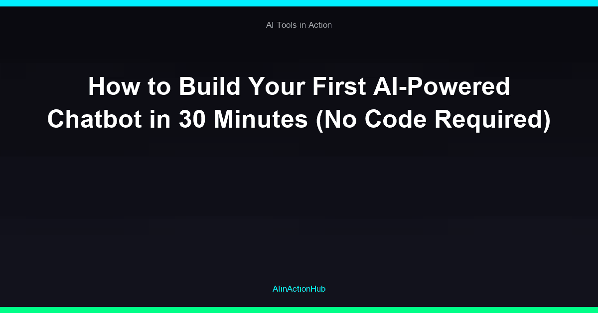 How to Build Your First AI-Powered Chatbot in 30 Minutes (No Code Required)