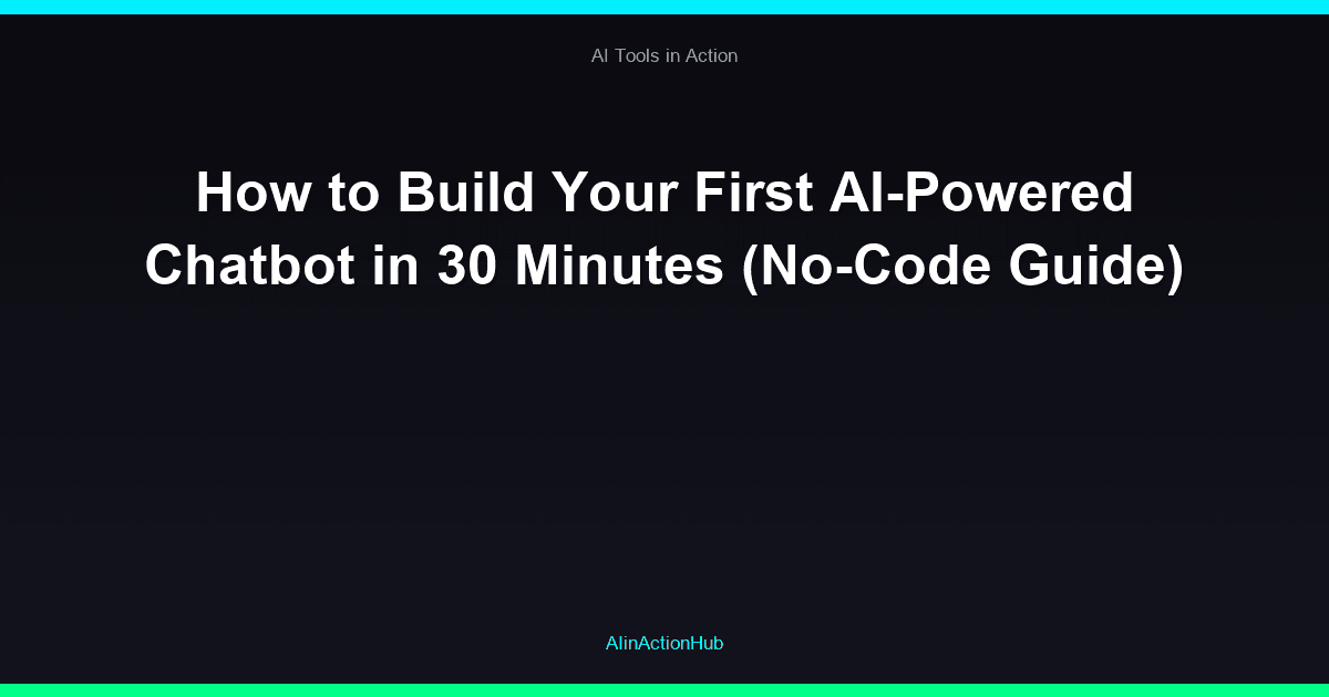 How to Build Your First AI-Powered Chatbot in 30 Minutes (No-Code Guide)