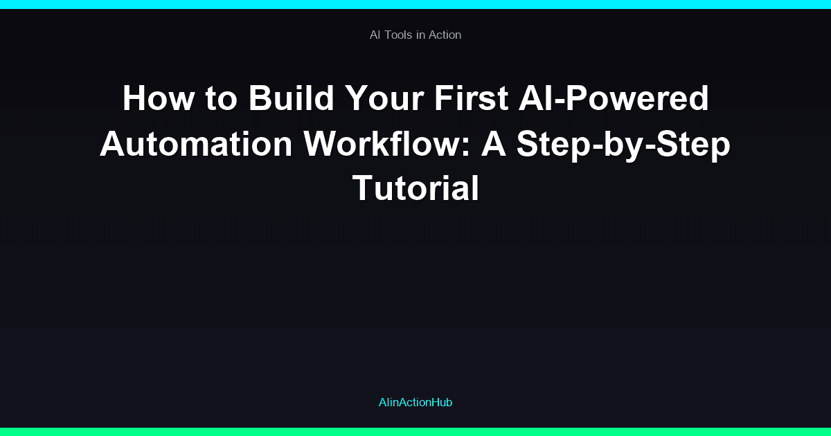How to Build Your First AI-Powered Automation Workflow: A Step-by-Step Tutorial