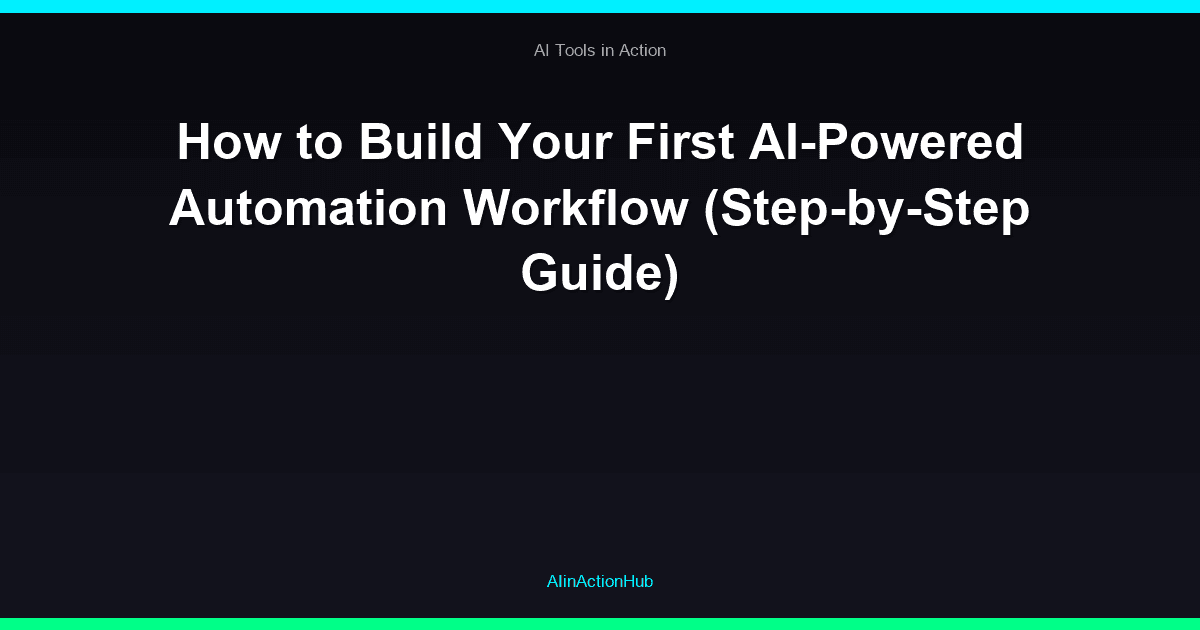 How to Build Your First AI-Powered Automation Workflow (Step-by-Step Guide)