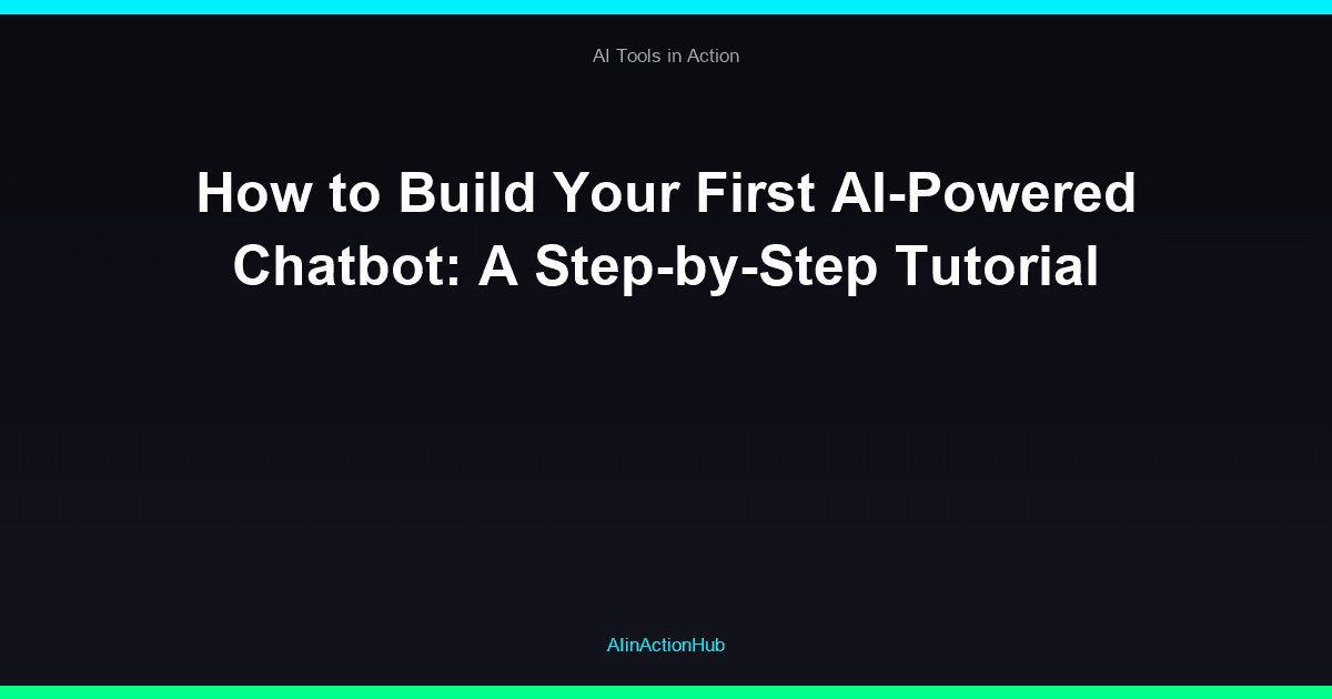 How to Build Your First AI-Powered Chatbot: A Step-by-Step Tutorial