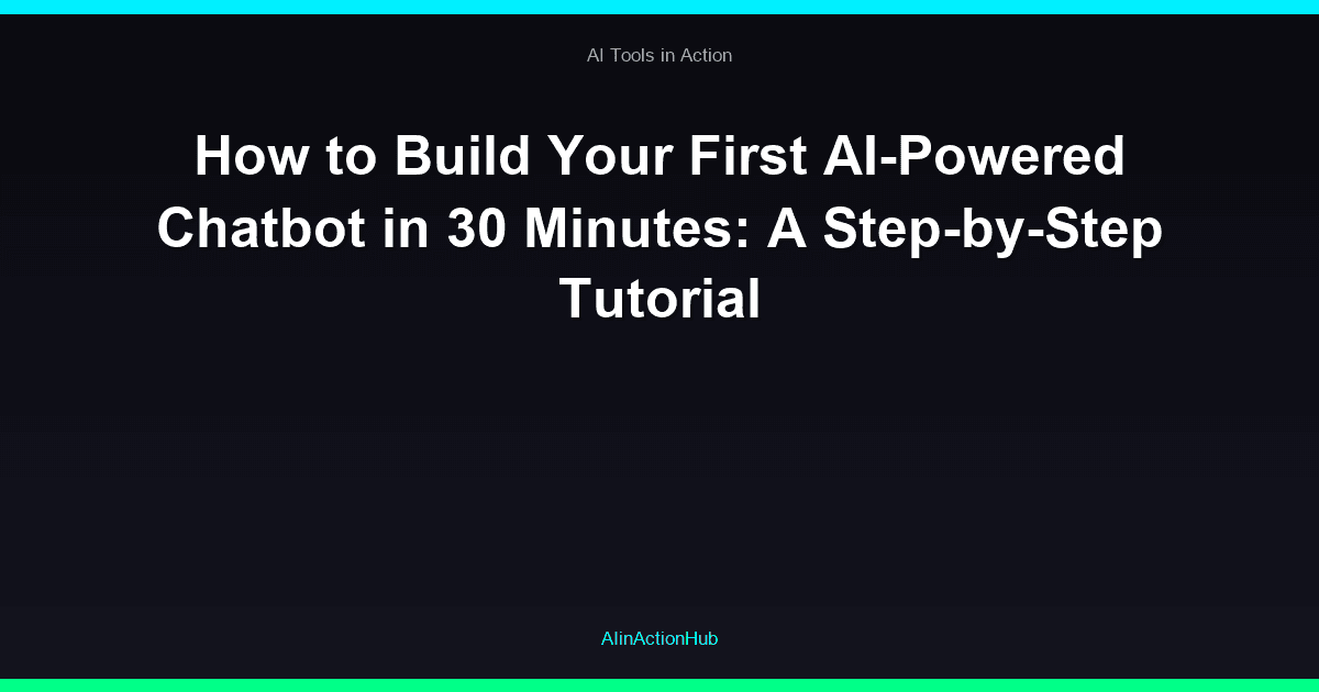 How to Build Your First AI-Powered Chatbot in 30 Minutes: A Step-by-Step Tutorial