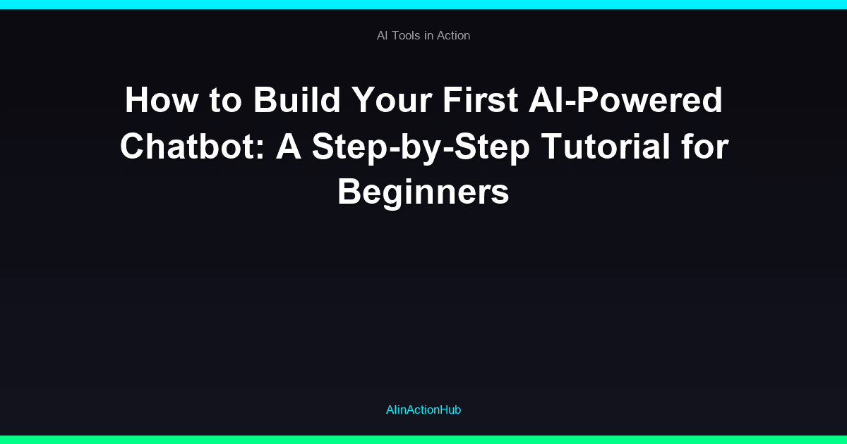 How to Build Your First AI-Powered Chatbot: A Step-by-Step Tutorial for Beginners