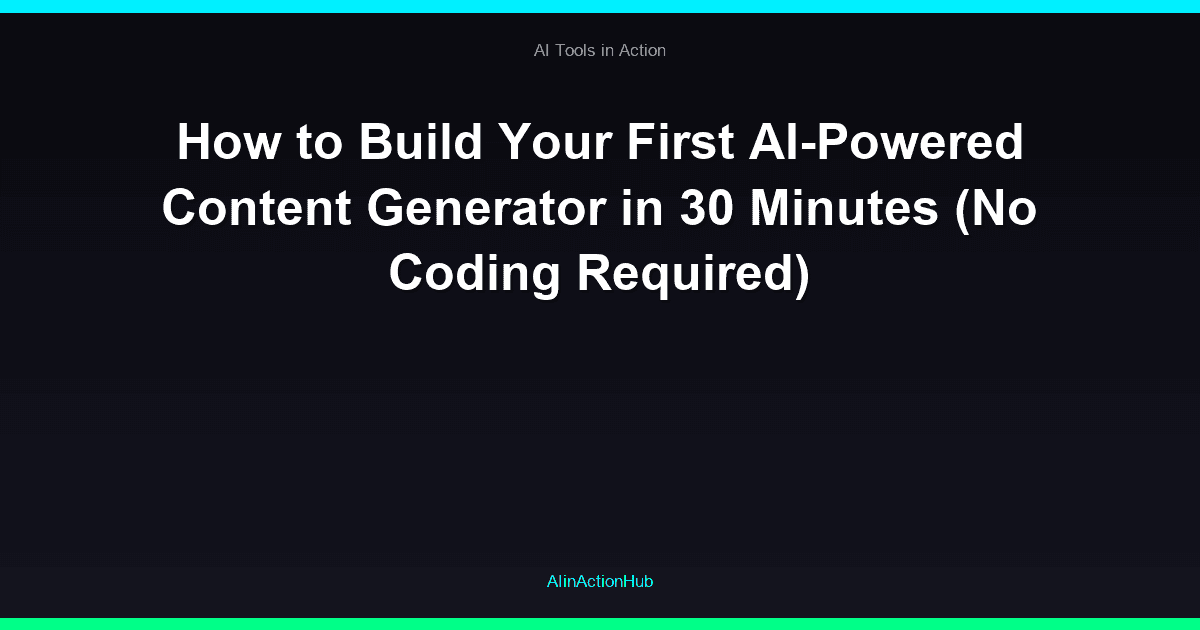 How to Build Your First AI-Powered Content Generator in 30 Minutes (No Coding Required)