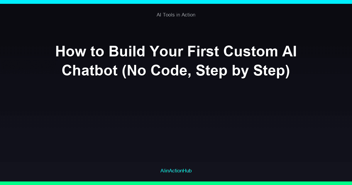 How to Build Your First Custom AI Chatbot (No Code, Step by Step)