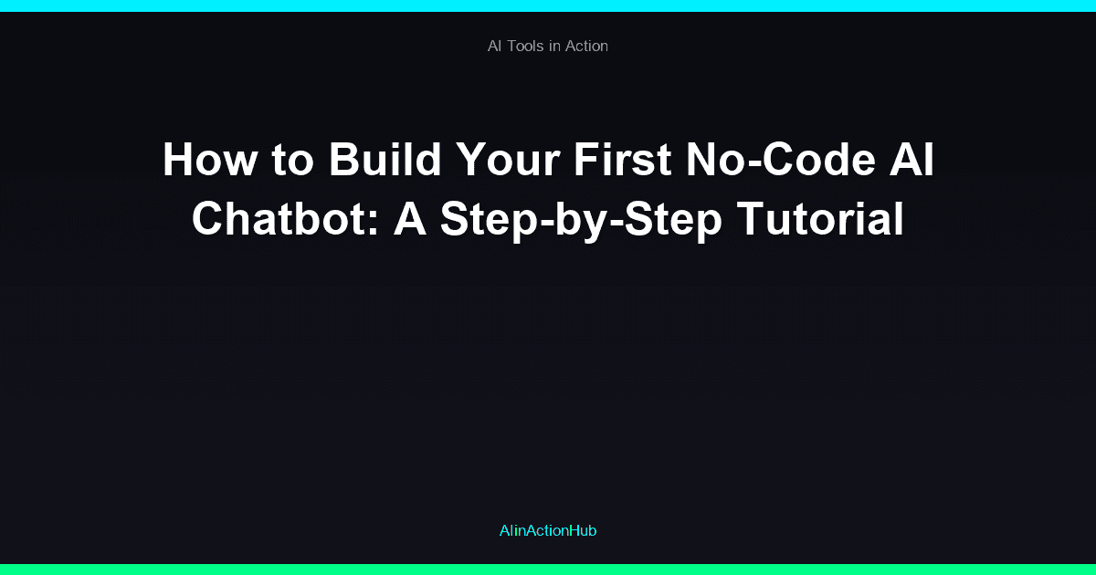 How to Build Your First No-Code AI Chatbot: A Step-by-Step Tutorial