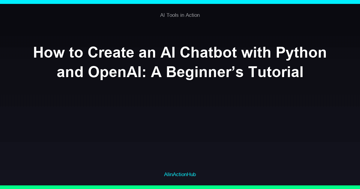 How to Create an AI Chatbot with Python and OpenAI: A Beginner’s Tutorial