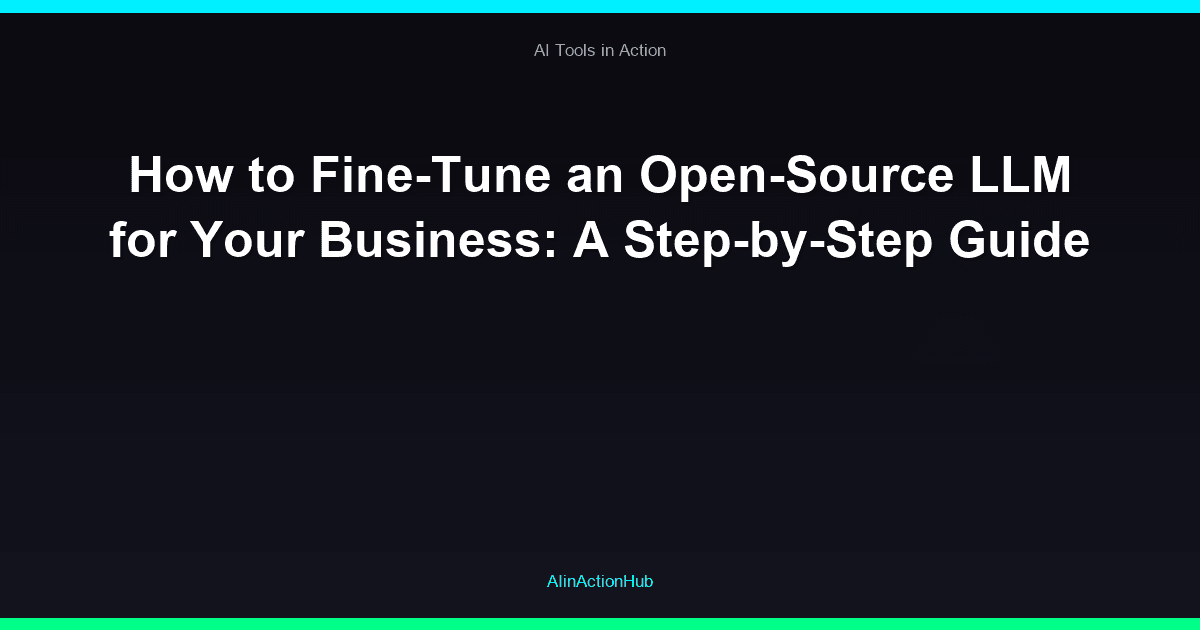 How to Fine-Tune an Open-Source LLM for Your Business: A Step-by-Step Guide