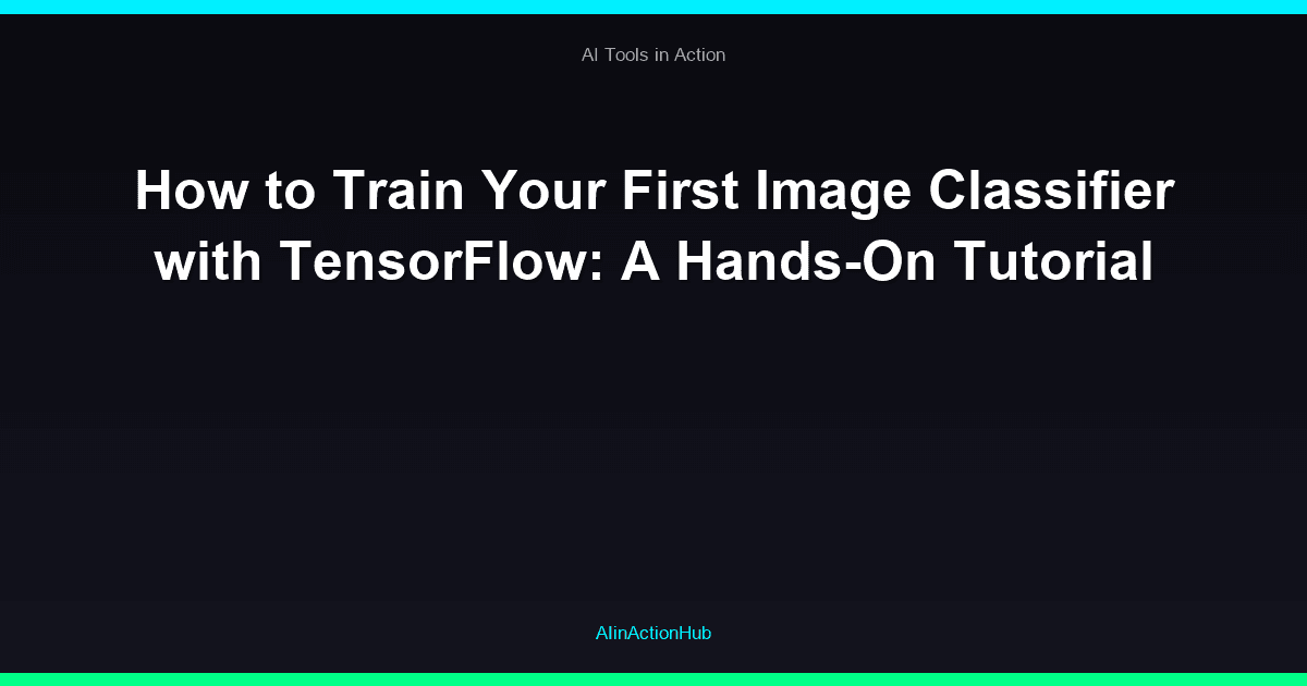 How to Train Your First Image Classifier with TensorFlow: A Hands-On Tutorial