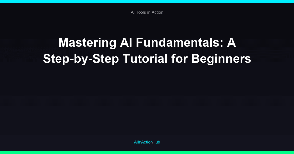 Mastering AI Fundamentals: A Step-by-Step Tutorial for Beginners