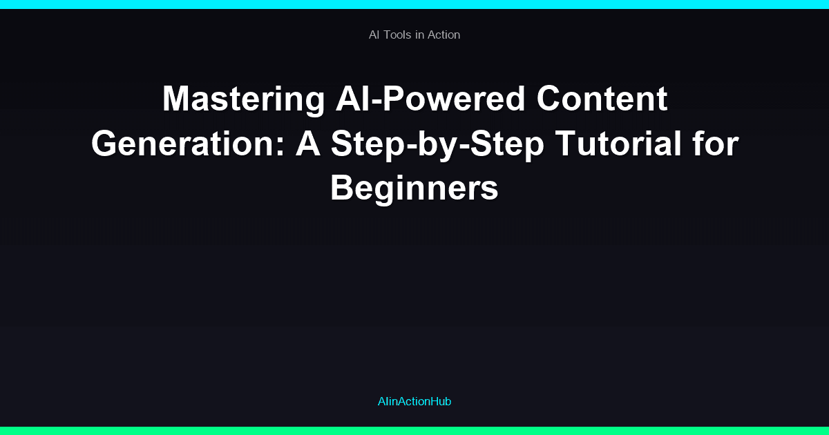 Mastering AI-Powered Content Generation: A Step-by-Step Tutorial for Beginners