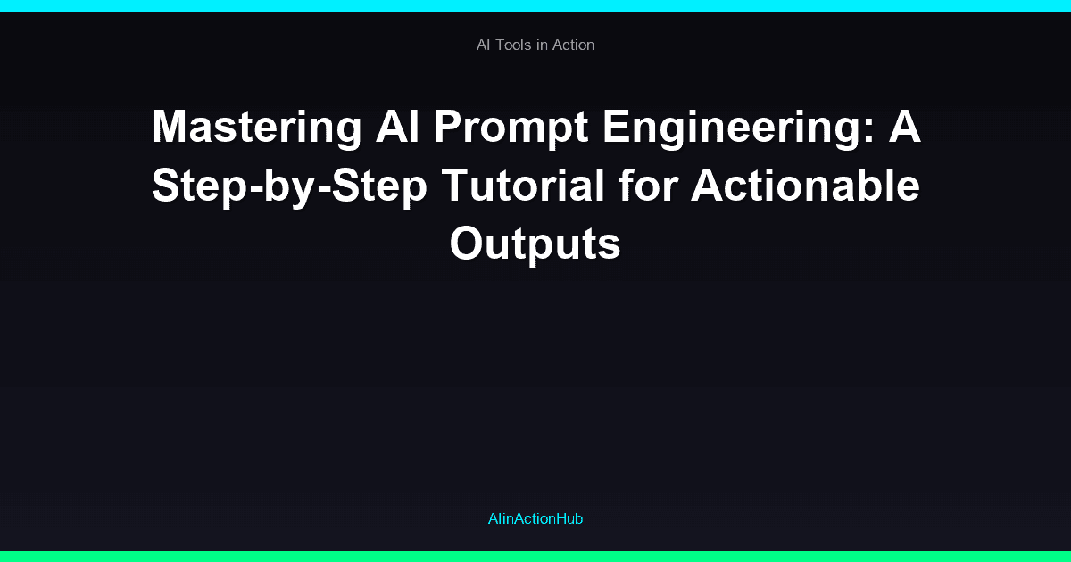 Mastering AI Prompt Engineering: A Step-by-Step Tutorial for Actionable Outputs