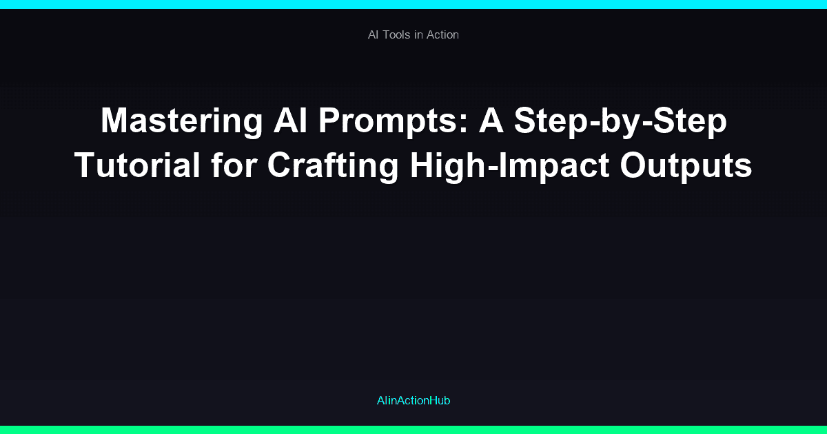 Mastering AI Prompts: A Step-by-Step Tutorial for Crafting High-Impact Outputs