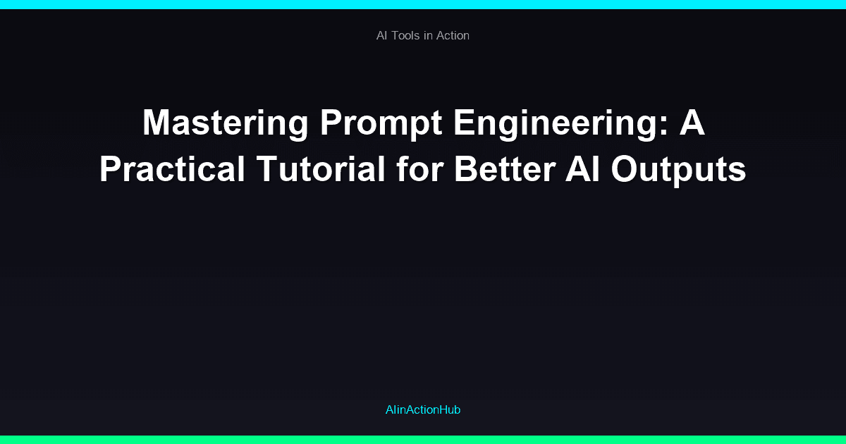 Mastering Prompt Engineering: A Practical Tutorial for Better AI Outputs