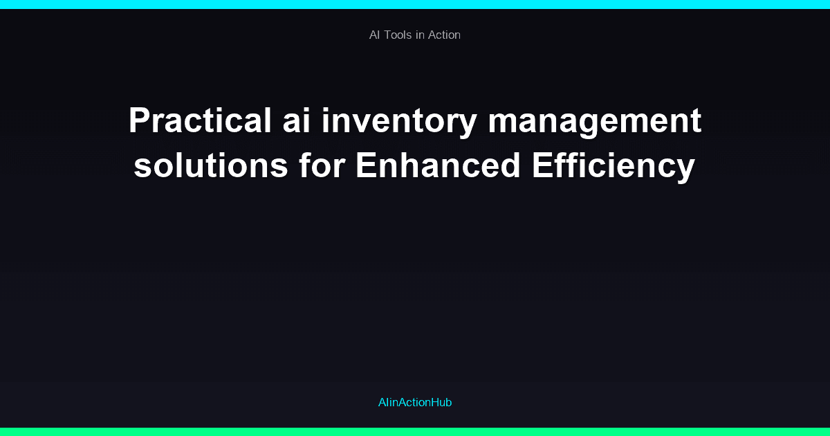 Practical ai inventory management solutions for Enhanced Efficiency
