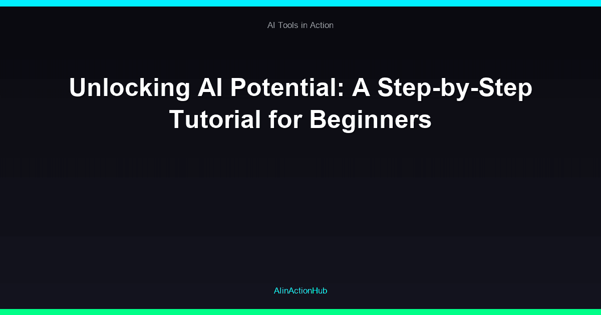Unlocking AI Potential: A Step-by-Step Tutorial for Beginners